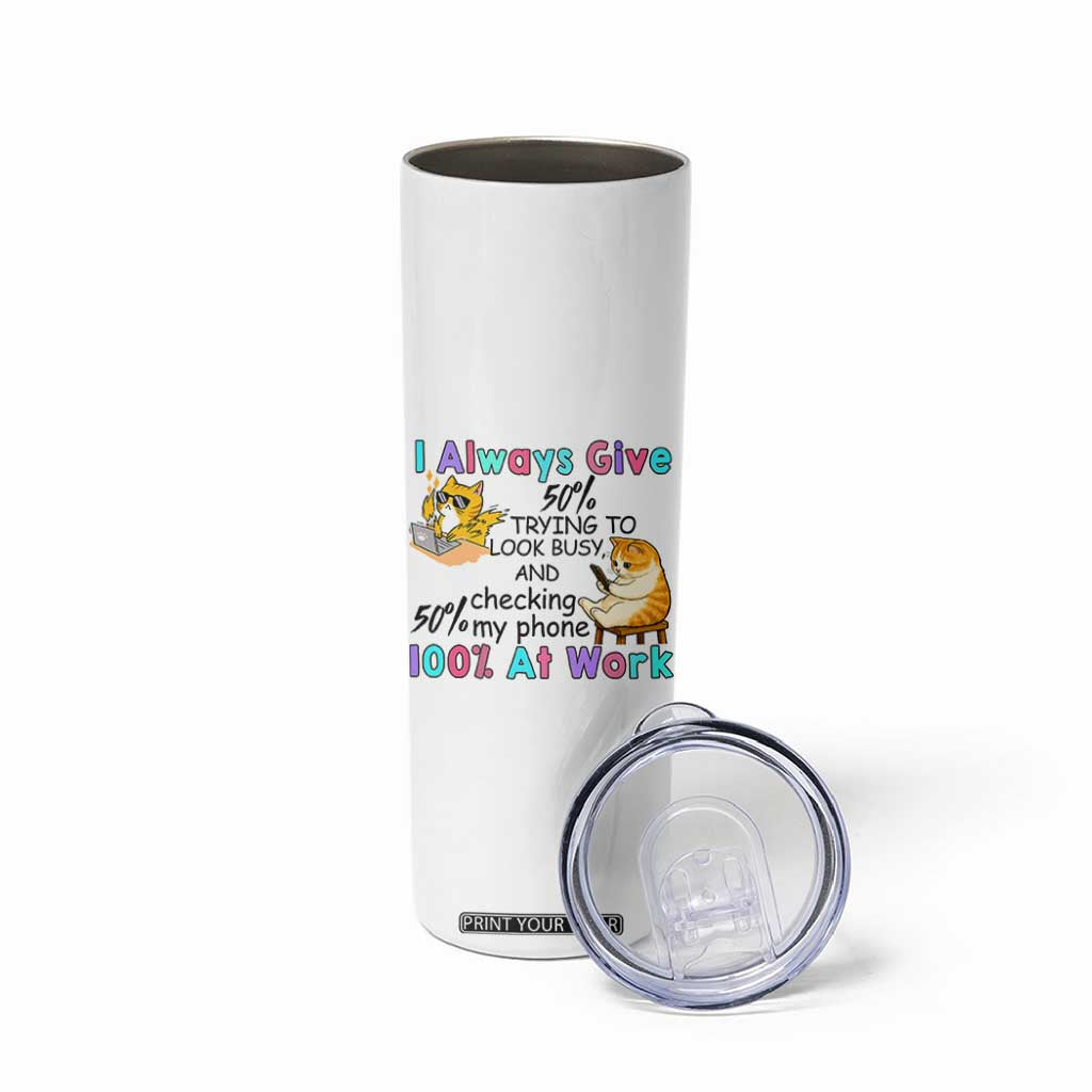Sarcastic Cat Lover Skinny Tumbler I Always Give 100% At Work Office Humor TS12 Print Your Wear