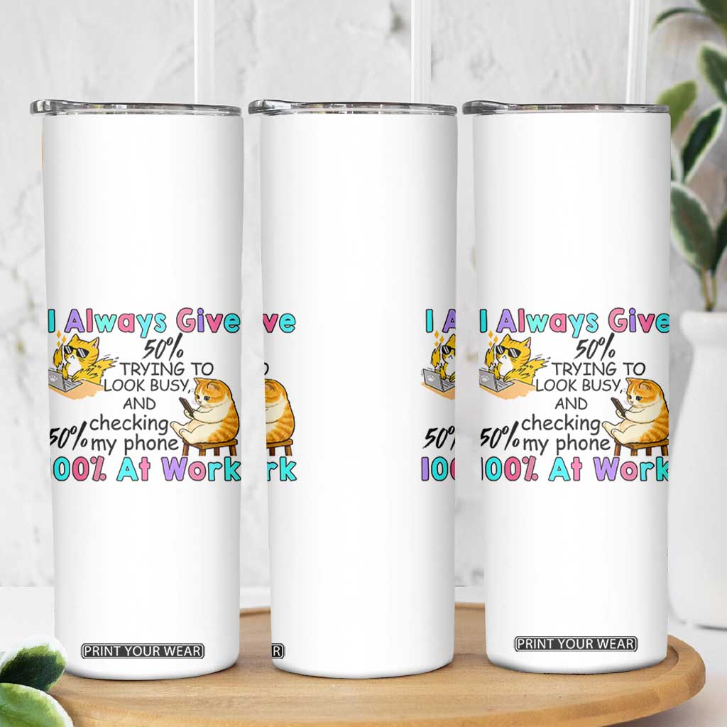 Sarcastic Cat Lover Skinny Tumbler I Always Give 100% At Work Office Humor TS12 Print Your Wear