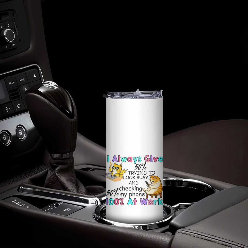 Sarcastic Cat Lover Skinny Tumbler I Always Give 100% At Work Office Humor TS12 Print Your Wear