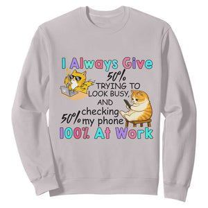 Sarcastic Cat Lover Sweatshirt I Always Give 100% At Work Office Humor TS12 Ice Gray Print Your Wear