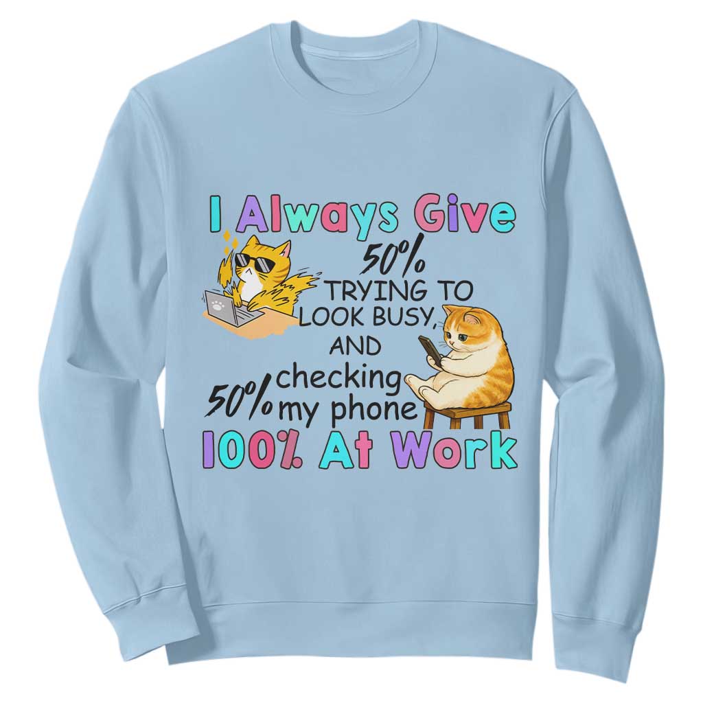 Sarcastic Cat Lover Sweatshirt I Always Give 100% At Work Office Humor TS12 Light Blue Print Your Wear