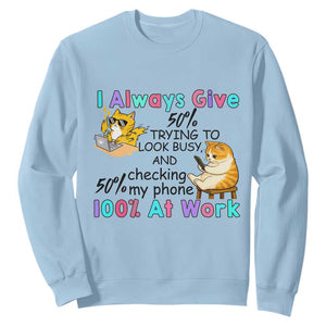 Sarcastic Cat Lover Sweatshirt I Always Give 100% At Work Office Humor TS12 Light Blue Print Your Wear