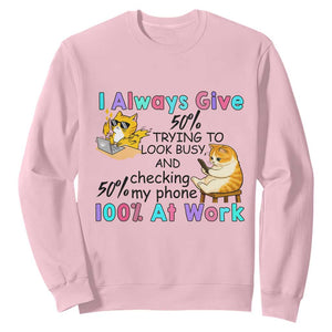 Sarcastic Cat Lover Sweatshirt I Always Give 100% At Work Office Humor TS12 Light Pink Print Your Wear