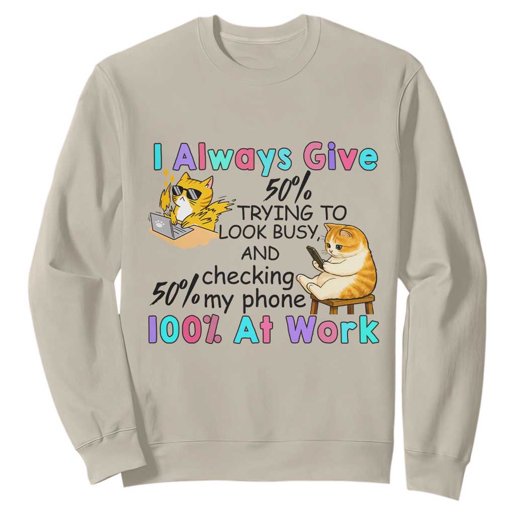 Sarcastic Cat Lover Sweatshirt I Always Give 100% At Work Office Humor TS12 Sand Print Your Wear