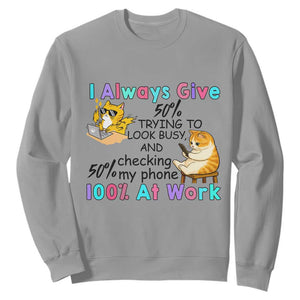 Sarcastic Cat Lover Sweatshirt I Always Give 100% At Work Office Humor TS12 Sport Gray Print Your Wear