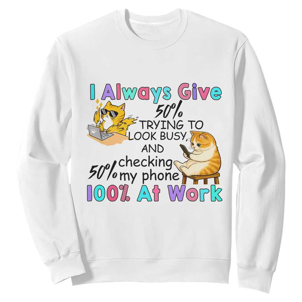 Sarcastic Cat Lover Sweatshirt I Always Give 100% At Work Office Humor TS12 White Print Your Wear
