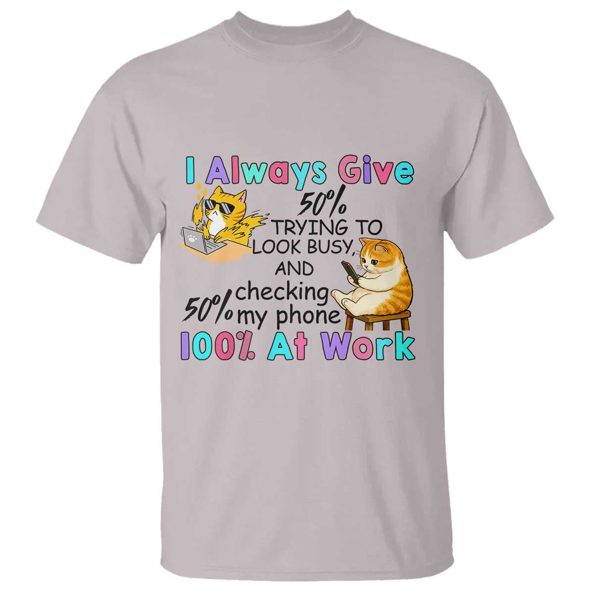 Sarcastic Cat Lover T Shirt I Always Give 100% At Work Office Humor TS12 Ice Gray Print Your Wear