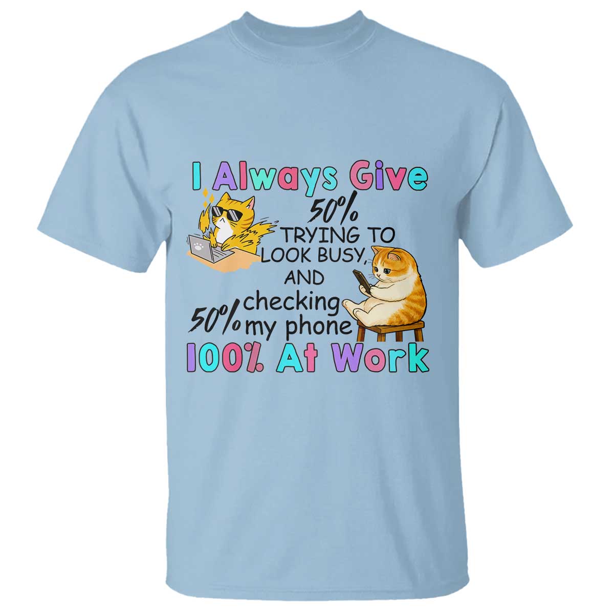 Sarcastic Cat Lover T Shirt I Always Give 100% At Work Office Humor TS12 Light Blue Print Your Wear