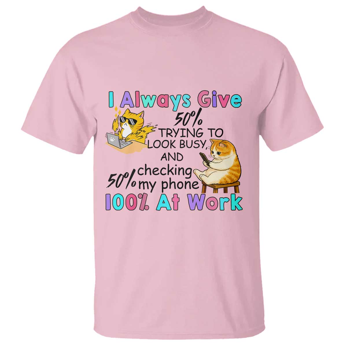 Sarcastic Cat Lover T Shirt I Always Give 100% At Work Office Humor TS12 Light Pink Print Your Wear