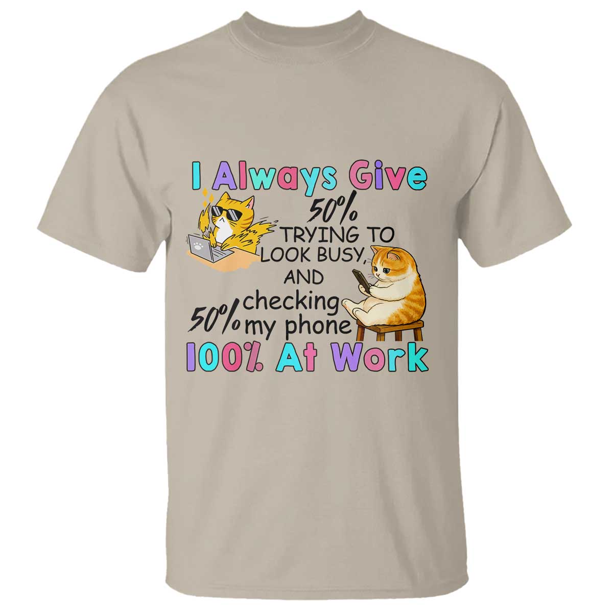 Sarcastic Cat Lover T Shirt I Always Give 100% At Work Office Humor TS12 Sand Print Your Wear
