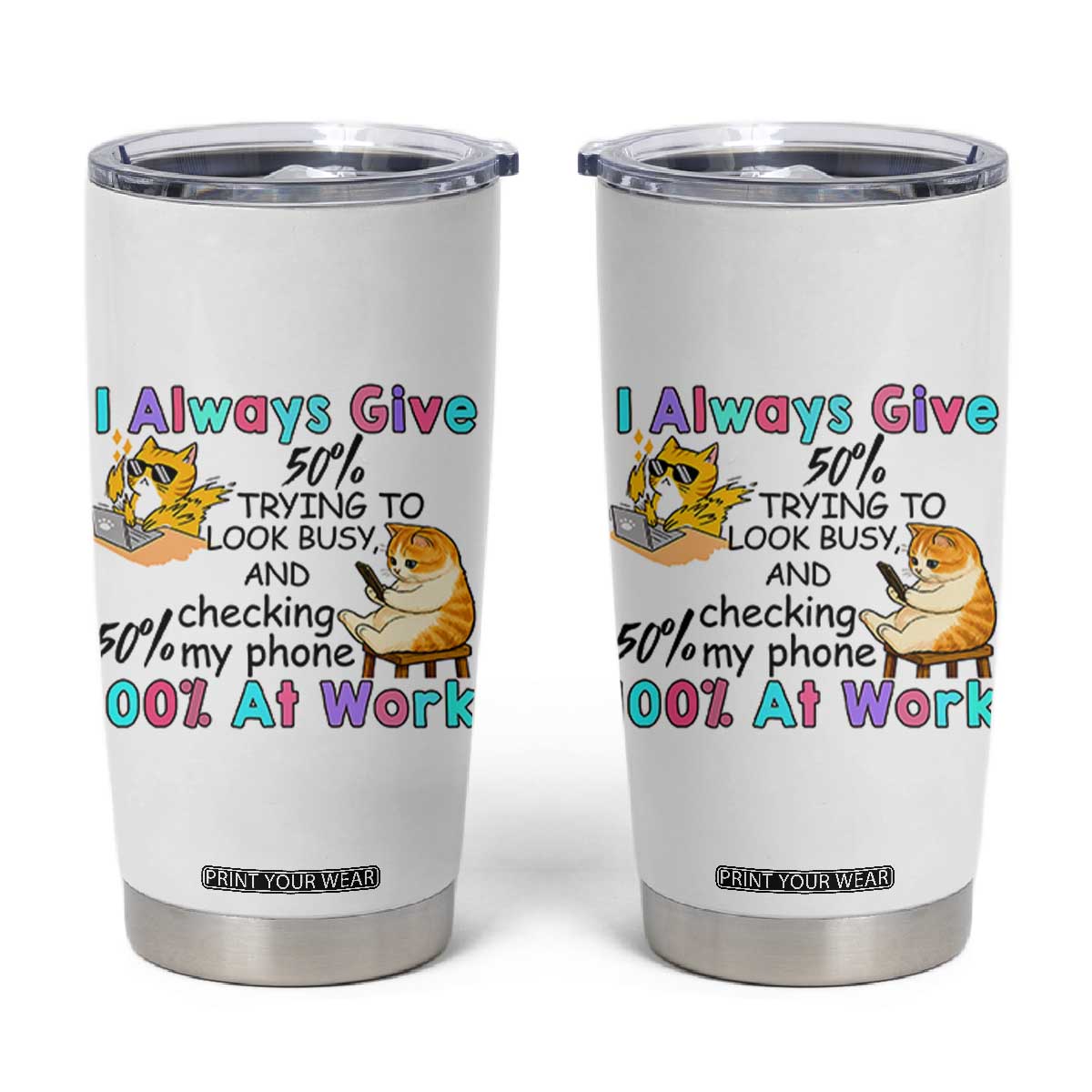 Sarcastic Cat Lover Tumbler Cup I Always Give 100% At Work Office Humor TS12 White Print Your Wear