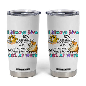 Sarcastic Cat Lover Tumbler Cup I Always Give 100% At Work Office Humor TS12 White Print Your Wear