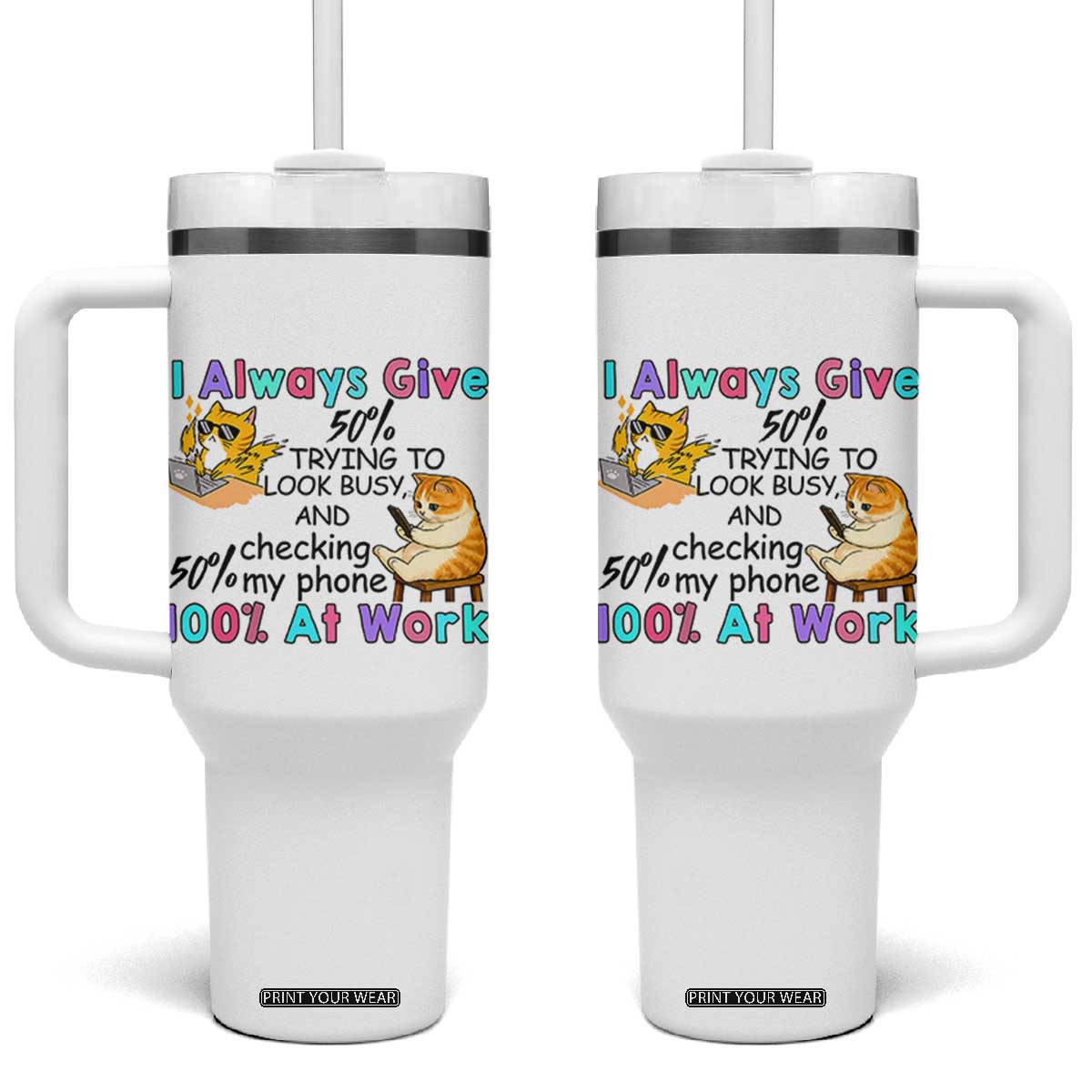 Sarcastic Cat Lover Tumbler With Handle I Always Give 100% At Work Office Humor TS12 One Size: 40 oz White Print Your Wear