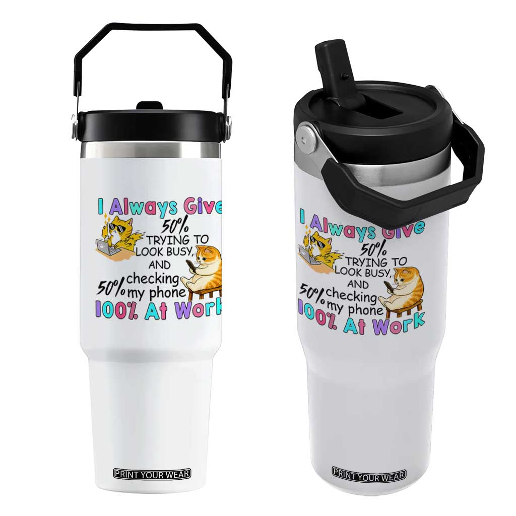 Sarcastic Cat Lover Flip Straw Tumbler I Always Give 100% At Work Office Humor TS12 One Size: 30 oz White Print Your Wear