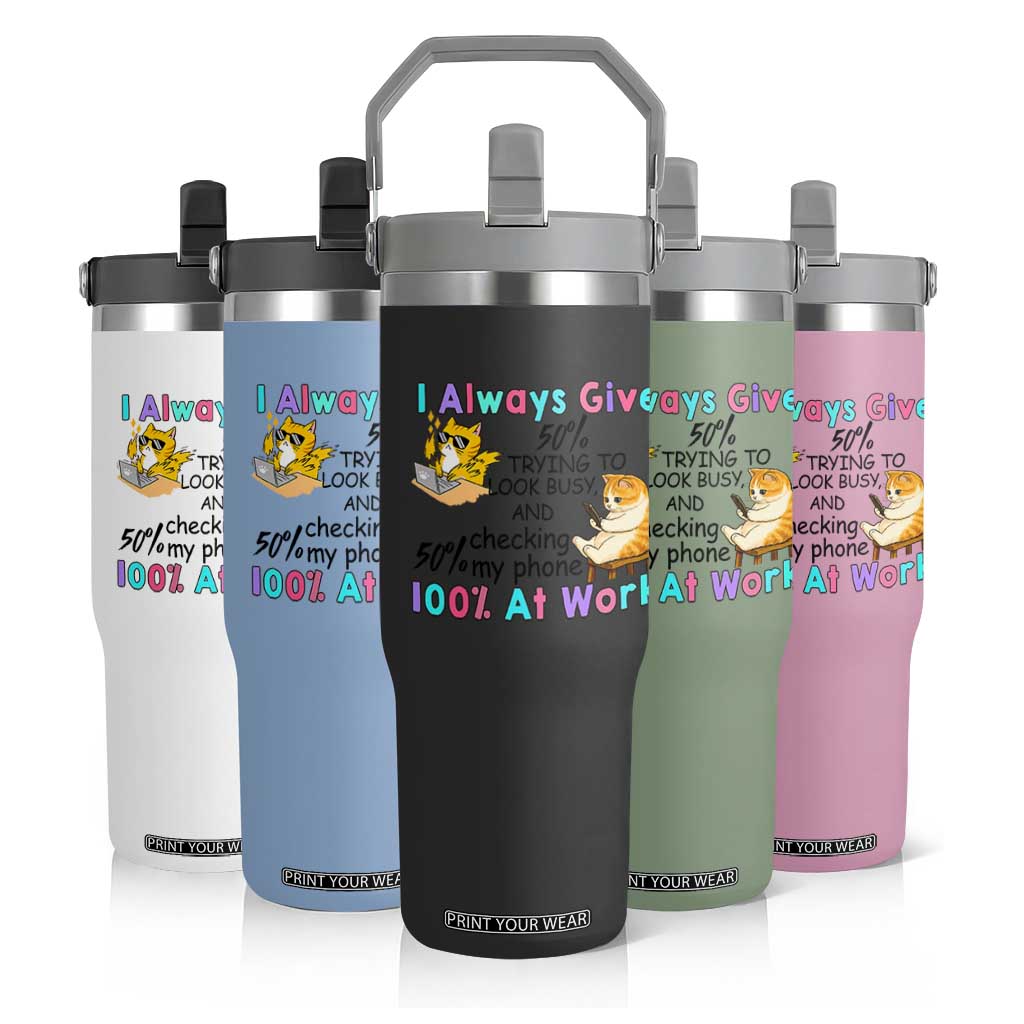 Sarcastic Cat Lover Flip Straw Tumbler I Always Give 100% At Work Office Humor TS12 Print Your Wear