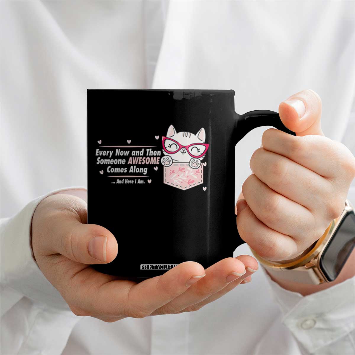 Funny Sarcastic Coffee Mug Every Now And Then Someone Awsome TS12 Print Your Wear