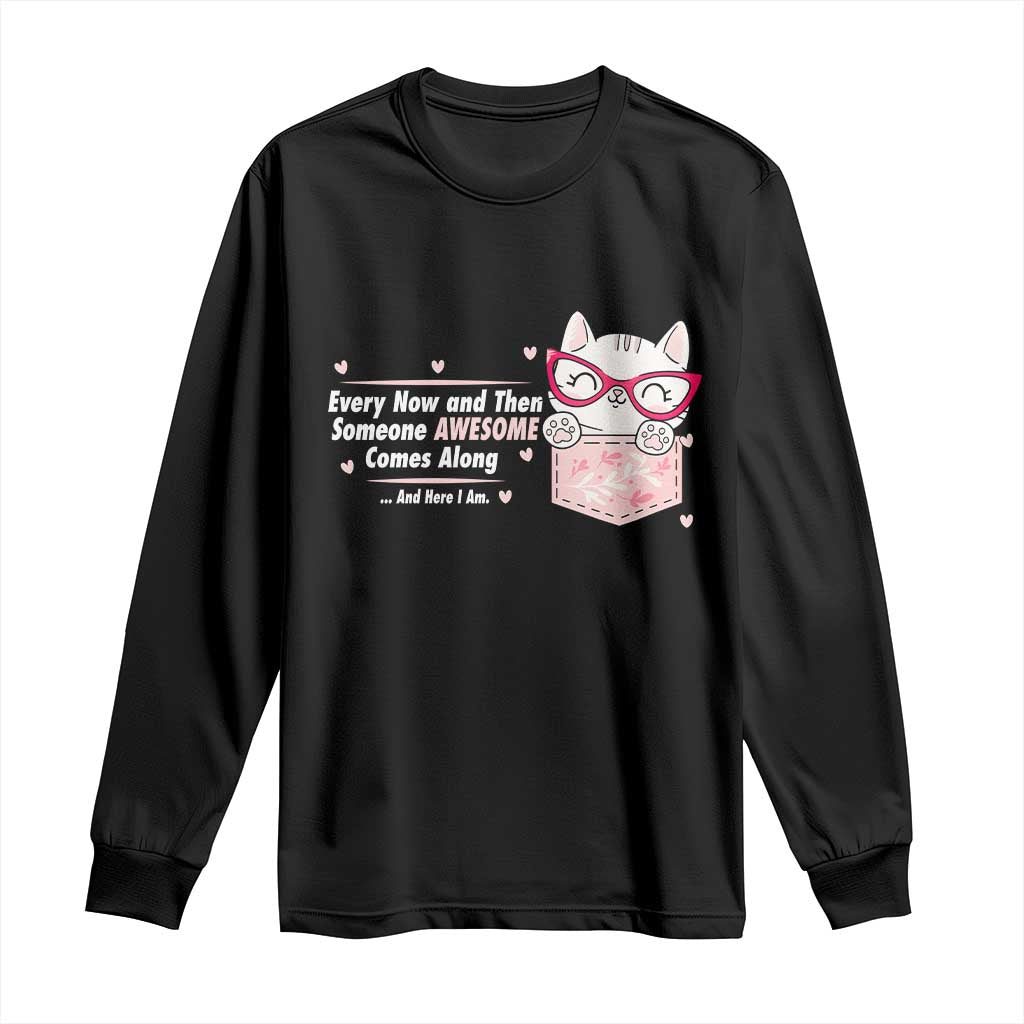 Funny Sarcastic Long Sleeve Shirt Every Now And Then Someone Awsome TS12 Black Print Your Wear