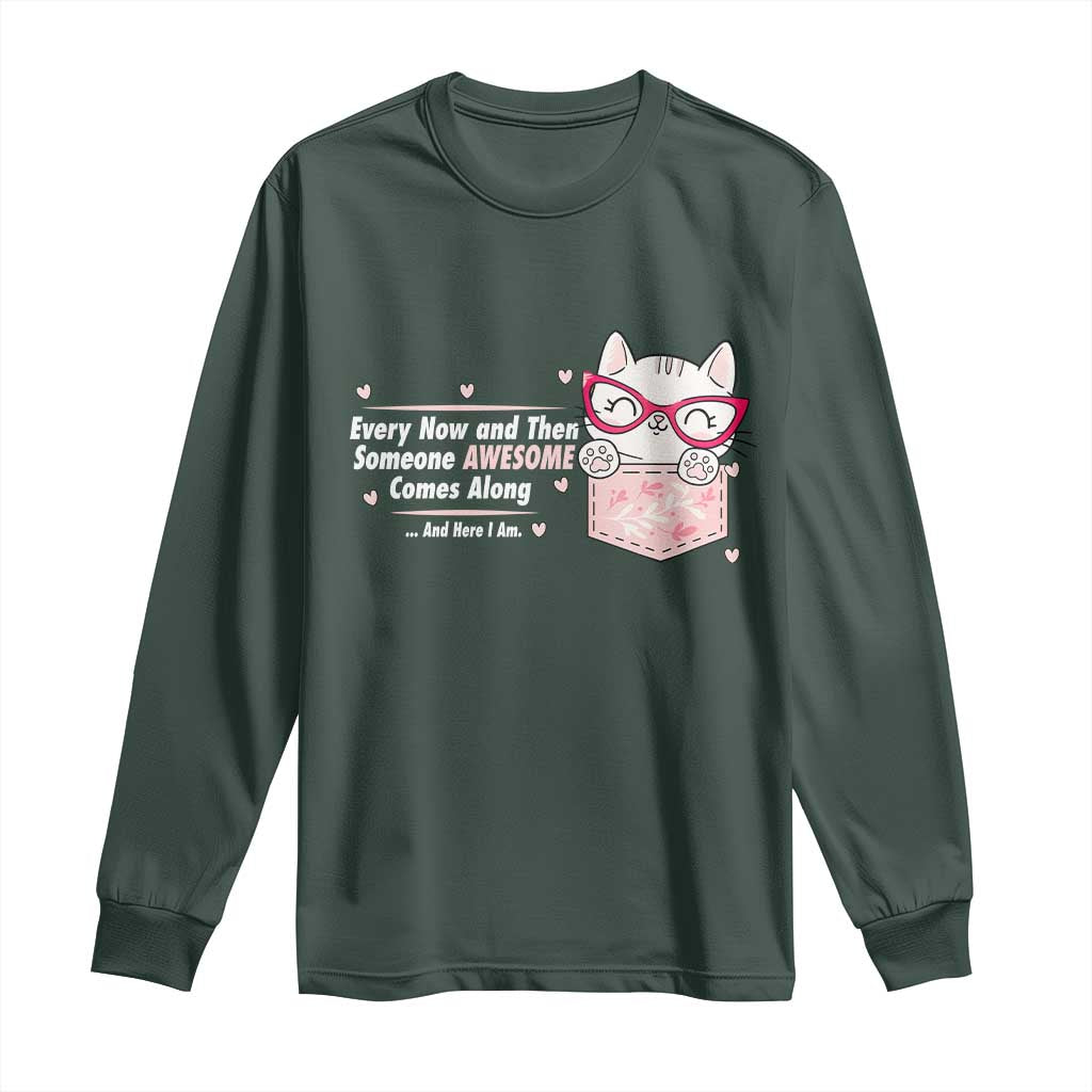 Funny Sarcastic Long Sleeve Shirt Every Now And Then Someone Awsome TS12 Dark Forest Green Print Your Wear