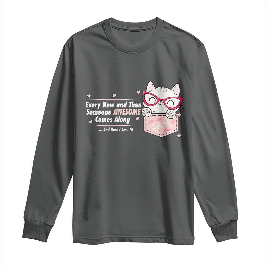 Funny Sarcastic Long Sleeve Shirt Every Now And Then Someone Awsome TS12 Dark Heather Print Your Wear