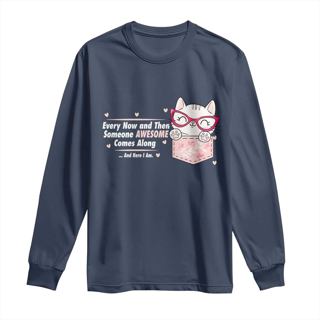 Funny Sarcastic Long Sleeve Shirt Every Now And Then Someone Awsome TS12 Navy Print Your Wear