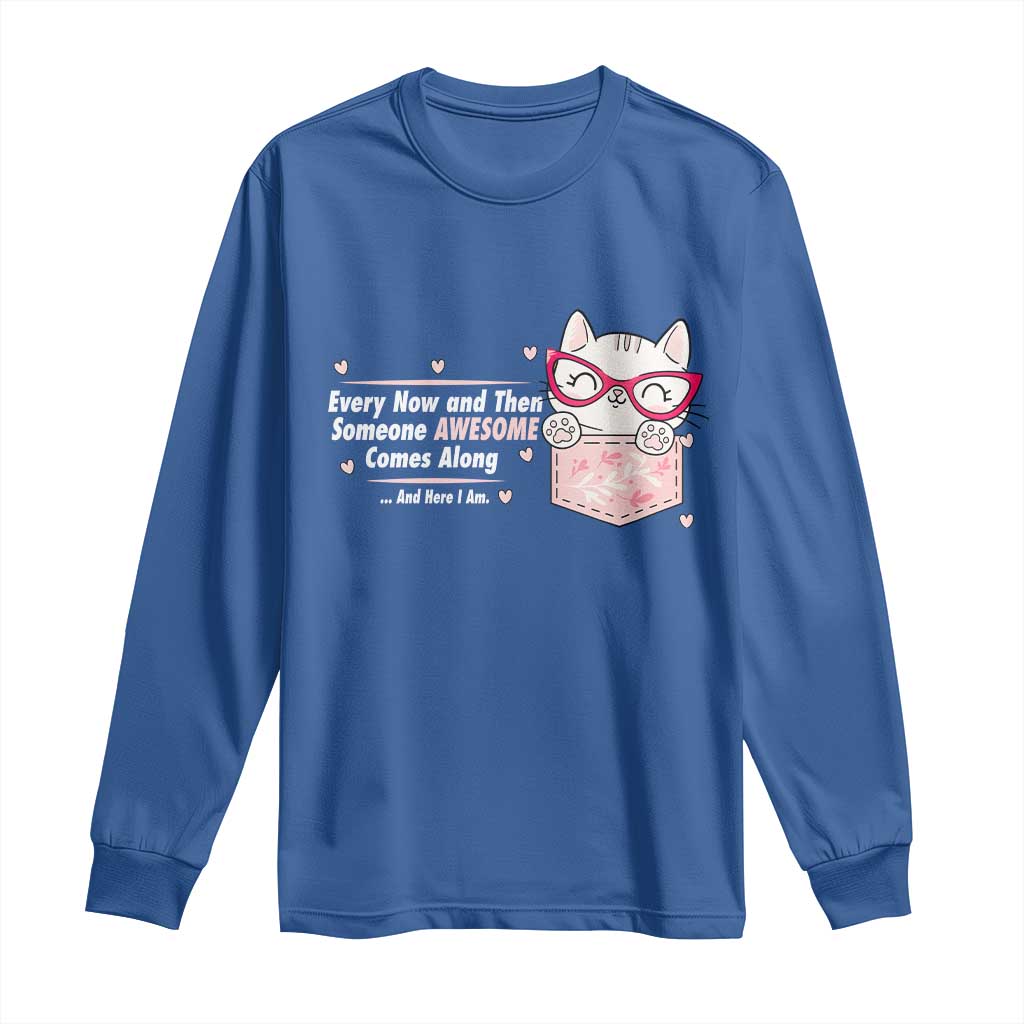 Funny Sarcastic Long Sleeve Shirt Every Now And Then Someone Awsome TS12 Royal Blue Print Your Wear