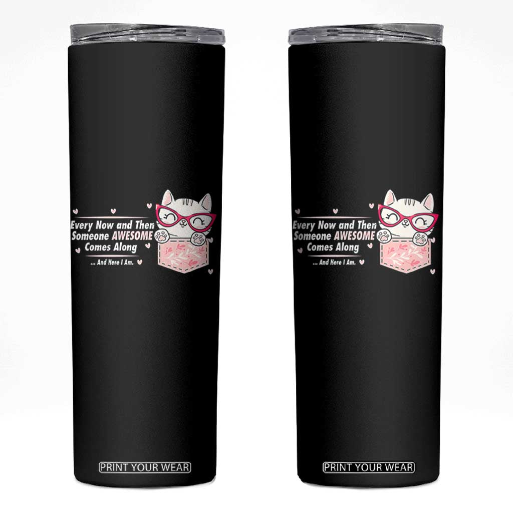 Funny Sarcastic Skinny Tumbler Every Now And Then Someone Awsome TS12 Black Print Your Wear
