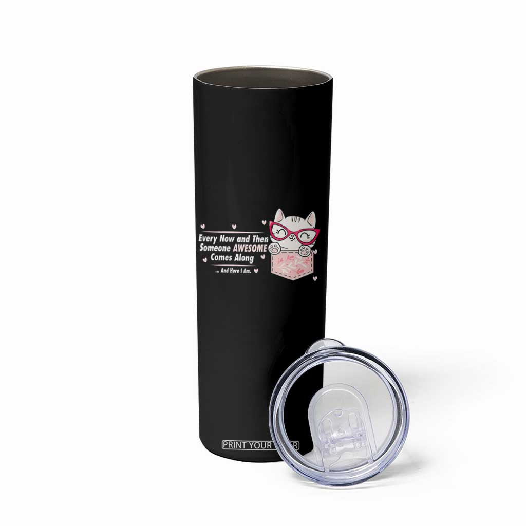 Funny Sarcastic Skinny Tumbler Every Now And Then Someone Awsome TS12 Print Your Wear