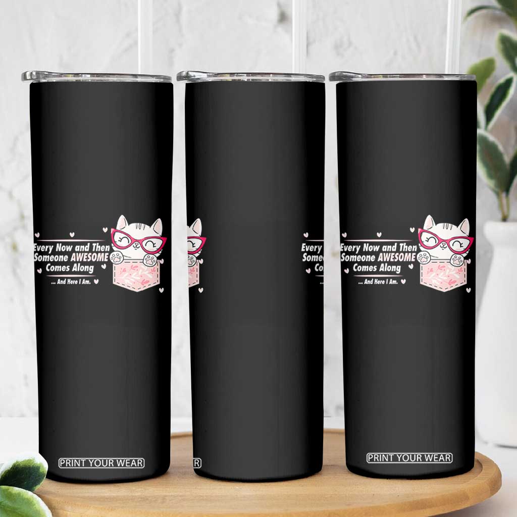 Funny Sarcastic Skinny Tumbler Every Now And Then Someone Awsome TS12 Print Your Wear