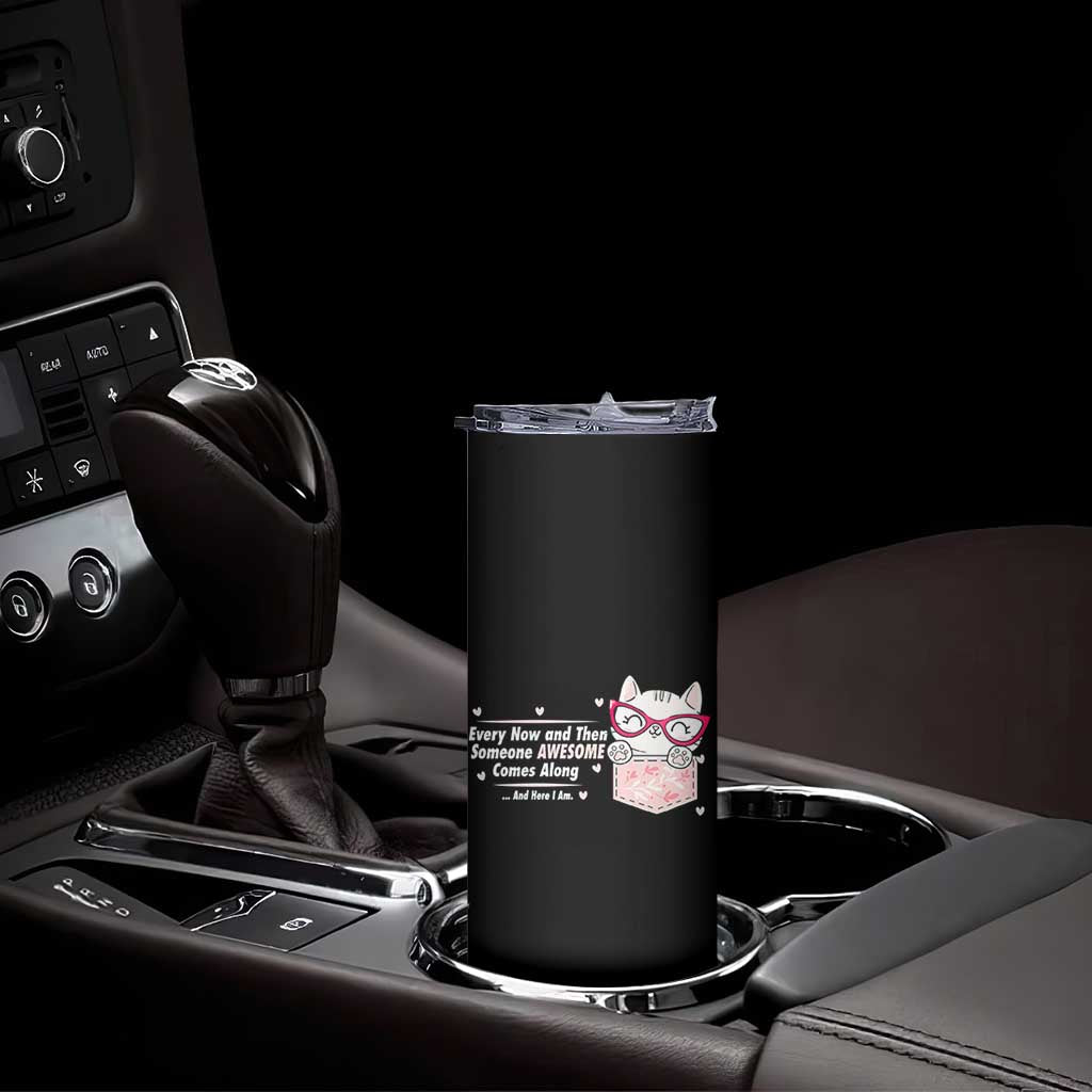 Funny Sarcastic Skinny Tumbler Every Now And Then Someone Awsome TS12 Print Your Wear