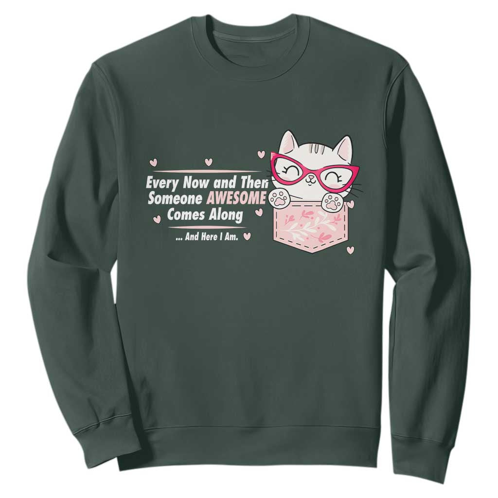 Funny Sarcastic Sweatshirt Every Now And Then Someone Awsome TS12 Dark Forest Green Print Your Wear