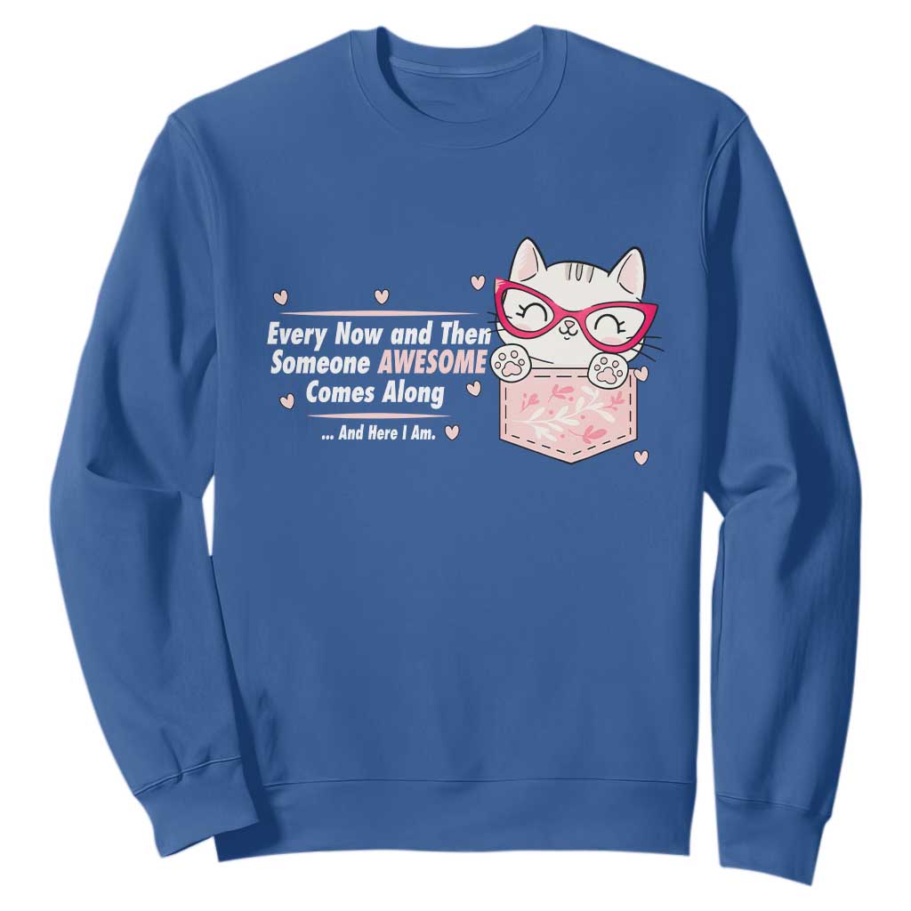 Funny Sarcastic Sweatshirt Every Now And Then Someone Awsome TS12 Royal Blue Print Your Wear