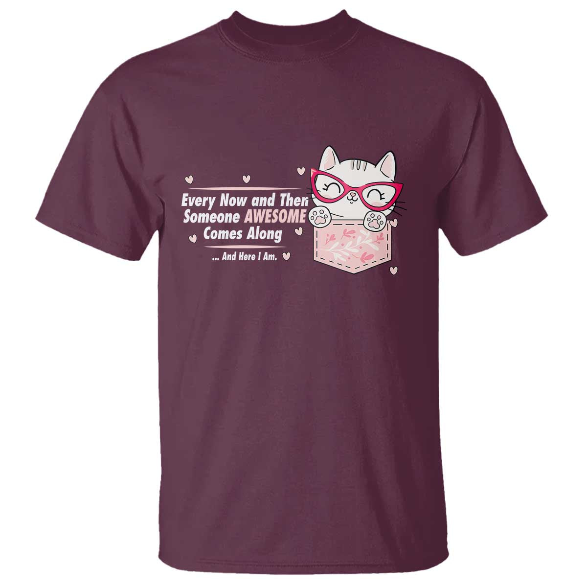 Funny Sarcastic T Shirt Every Now And Then Someone Awsome TS12 Maroon Print Your Wear