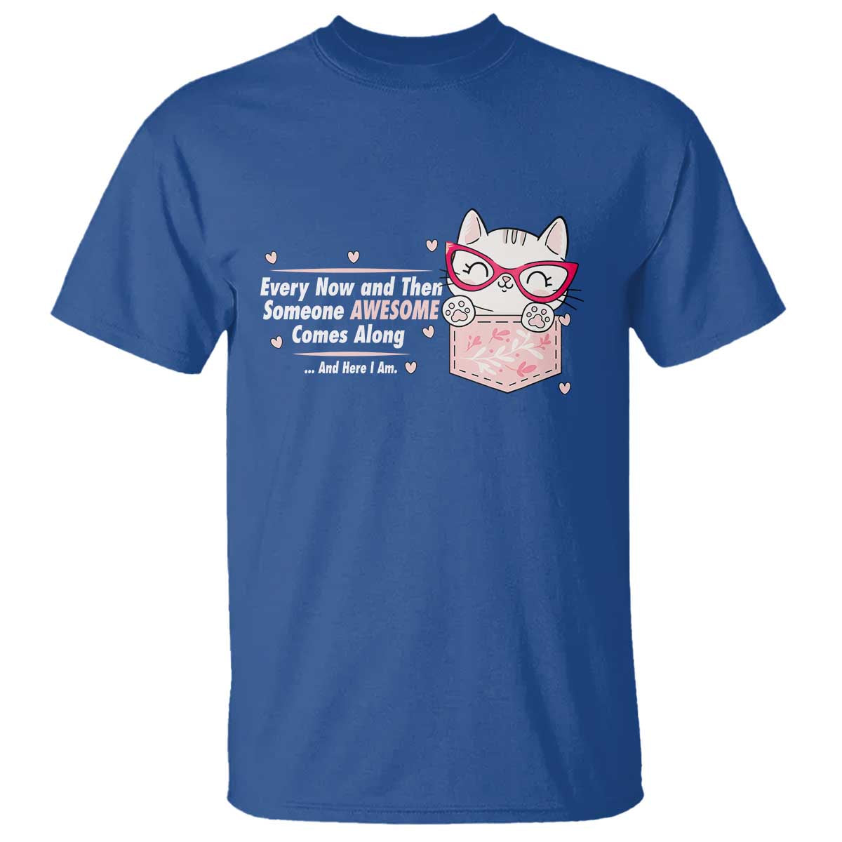 Funny Sarcastic T Shirt Every Now And Then Someone Awsome TS12 Royal Blue Print Your Wear