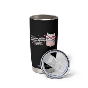 Funny Sarcastic Tumbler Cup Every Now And Then Someone Awsome TS12 Print Your Wear