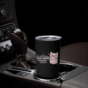 Funny Sarcastic Tumbler Cup Every Now And Then Someone Awsome TS12 Print Your Wear