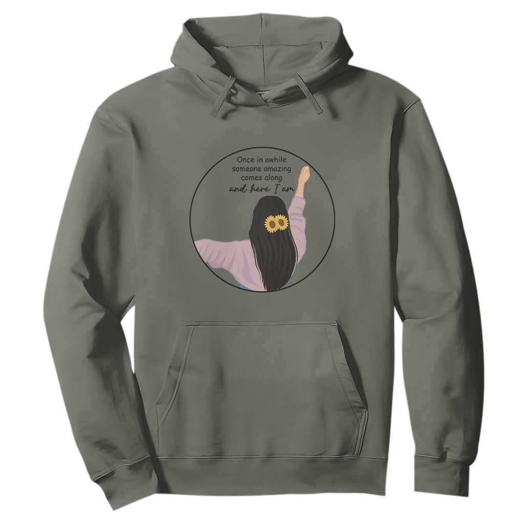 Funny Self Love Quote Hoodie Once In A While Someone Amazing Here I Am Gift TS12 Military Green Print Your Wear