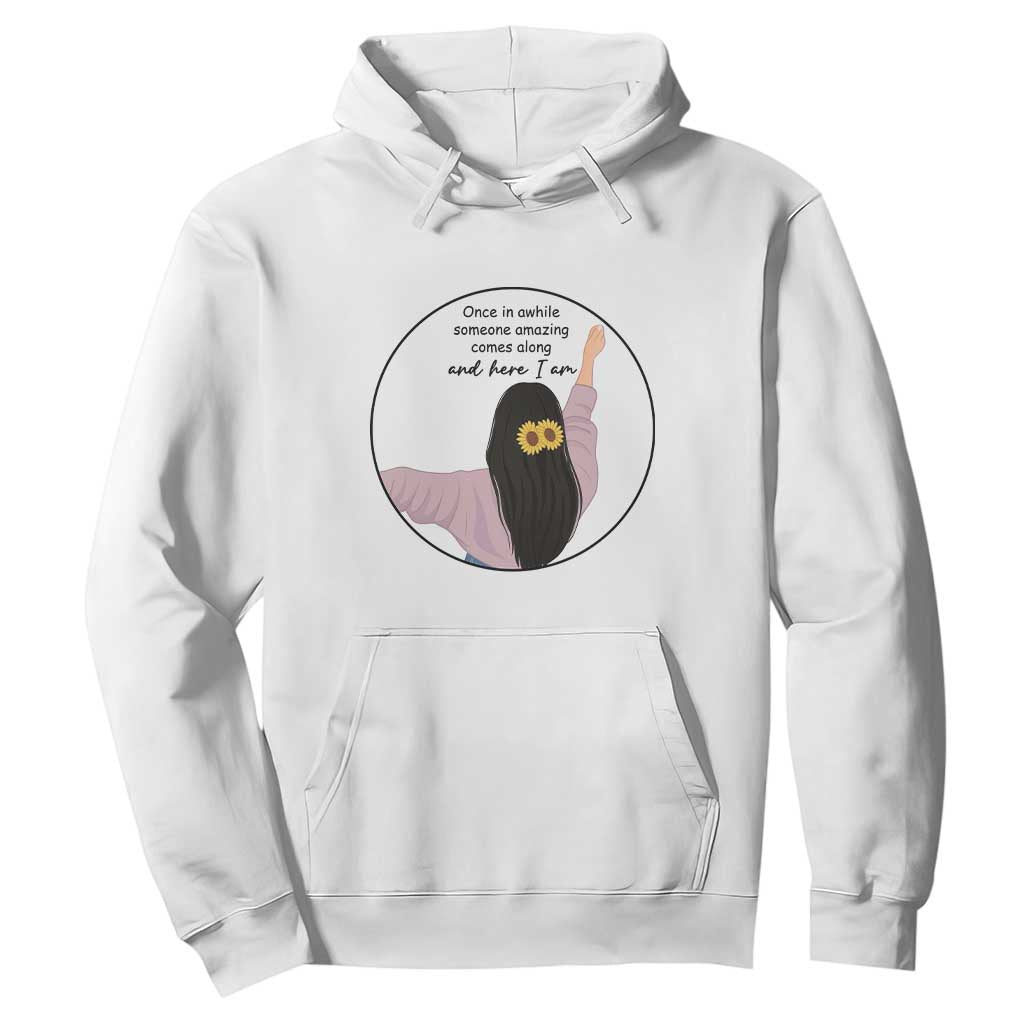 Funny Self Love Quote Hoodie Once In A While Someone Amazing Here I Am Gift TS12 White Print Your Wear