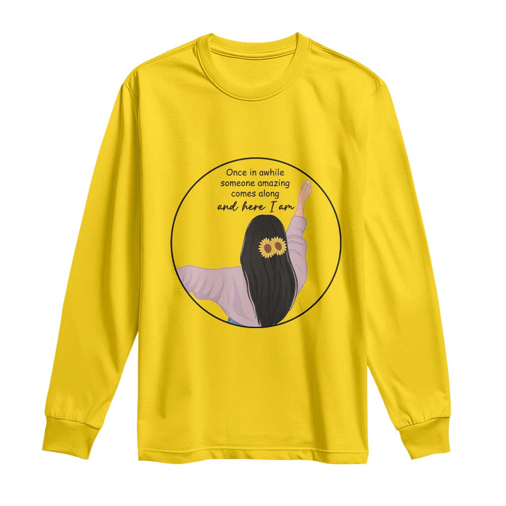 Funny Self Love Quote Long Sleeve Shirt Once In A While Someone Amazing Here I Am Gift TS12 Daisy Print Your Wear