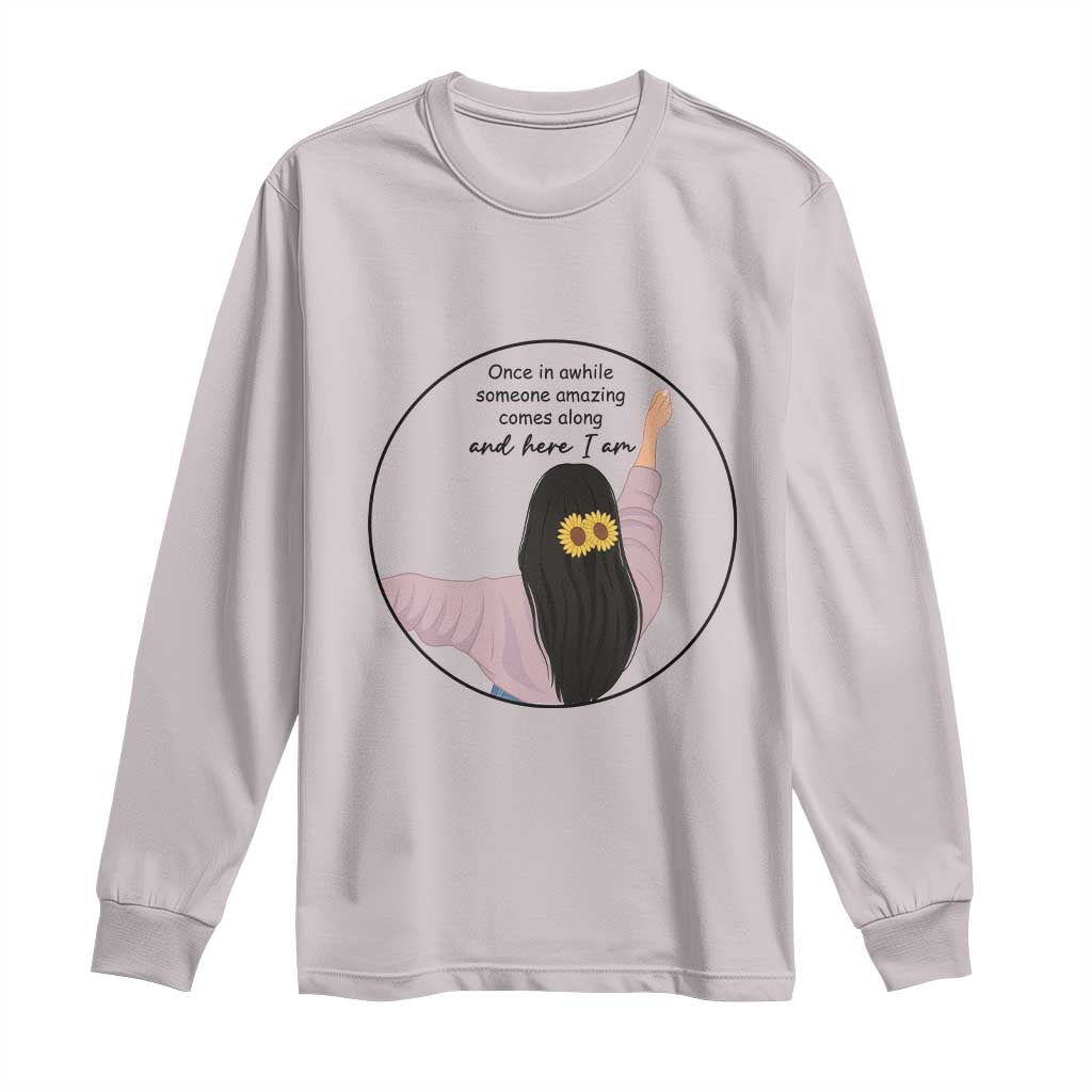 Funny Self Love Quote Long Sleeve Shirt Once In A While Someone Amazing Here I Am Gift TS12 Ice Gray Print Your Wear