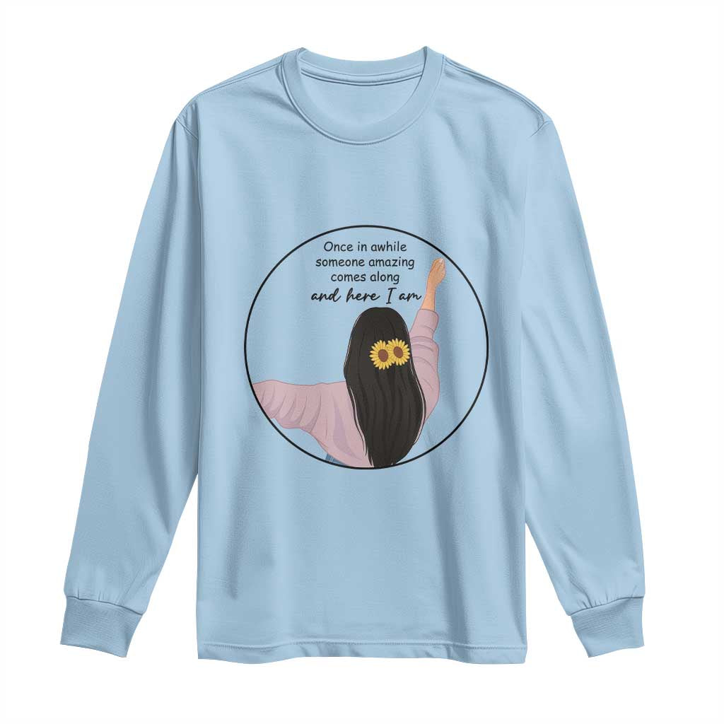 Funny Self Love Quote Long Sleeve Shirt Once In A While Someone Amazing Here I Am Gift TS12 Light Blue Print Your Wear