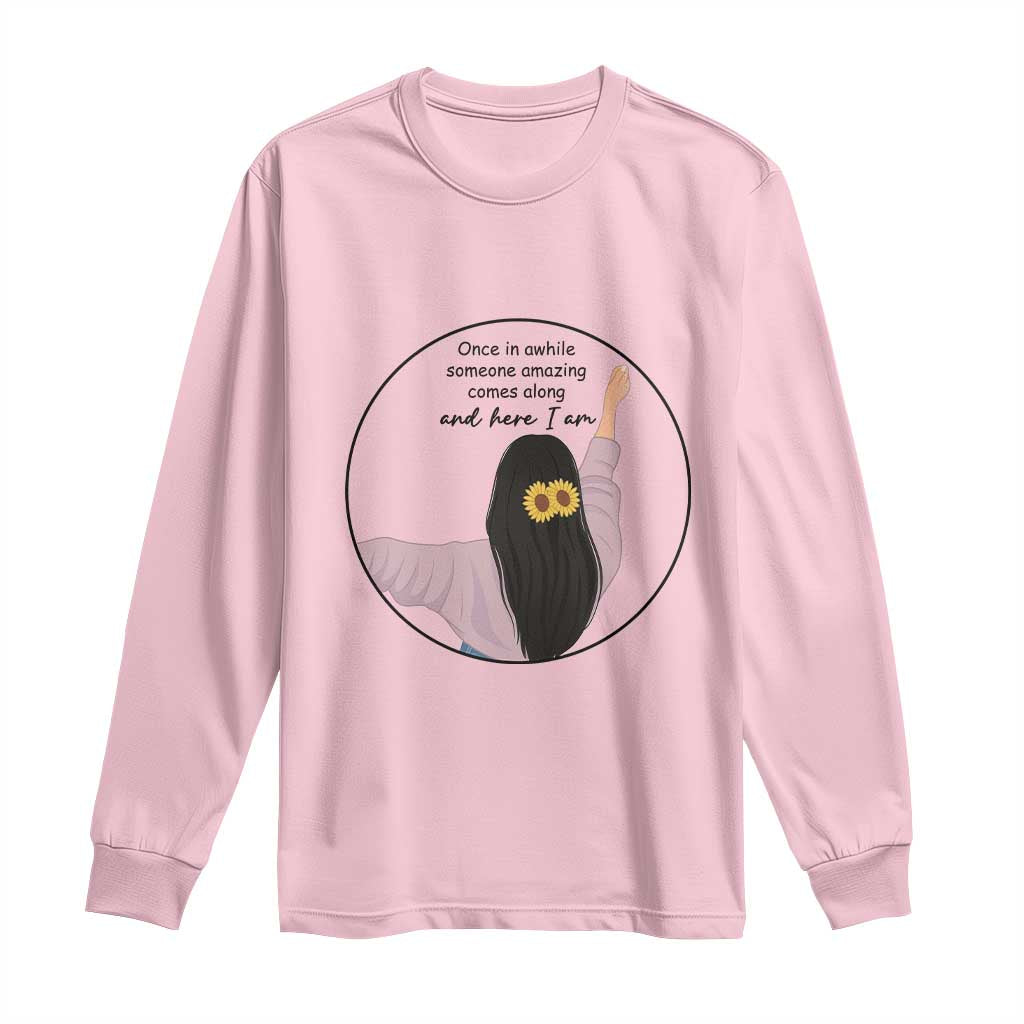 Funny Self Love Quote Long Sleeve Shirt Once In A While Someone Amazing Here I Am Gift TS12 Light Pink Print Your Wear