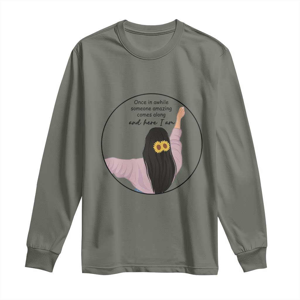 Funny Self Love Quote Long Sleeve Shirt Once In A While Someone Amazing Here I Am Gift TS12 Military Green Print Your Wear