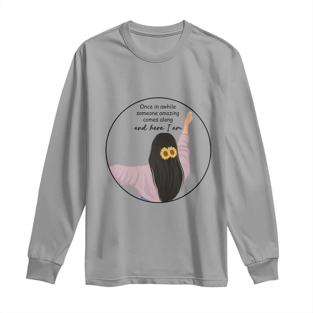 Funny Self Love Quote Long Sleeve Shirt Once In A While Someone Amazing Here I Am Gift TS12 Sport Gray Print Your Wear
