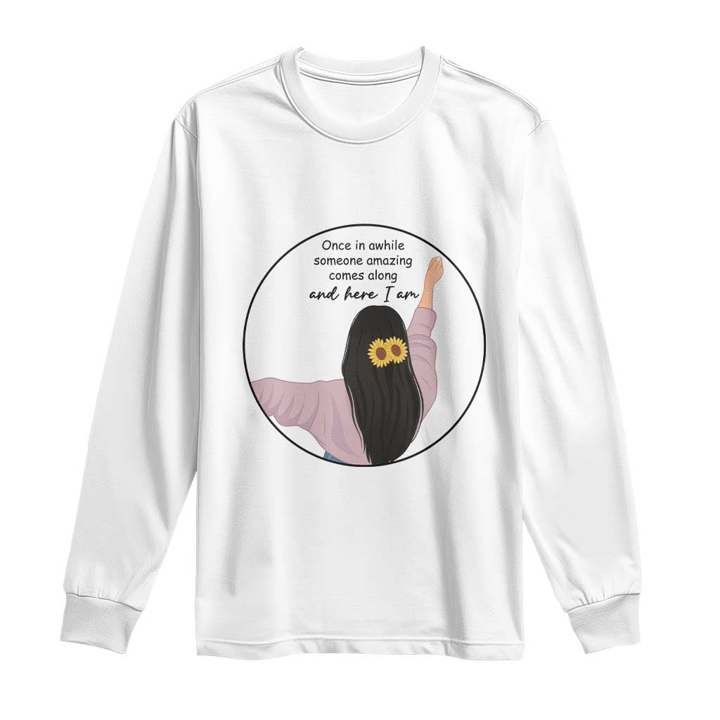 Funny Self Love Quote Long Sleeve Shirt Once In A While Someone Amazing Here I Am Gift TS12 White Print Your Wear