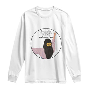 Funny Self Love Quote Long Sleeve Shirt Once In A While Someone Amazing Here I Am Gift TS12 White Print Your Wear