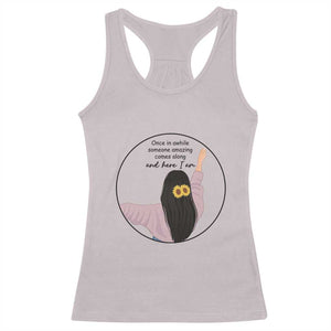 Funny Self Love Quote Racerback Tank Top Once In A While Someone Amazing Here I Am Gift TS12 Ice Gray Print Your Wear