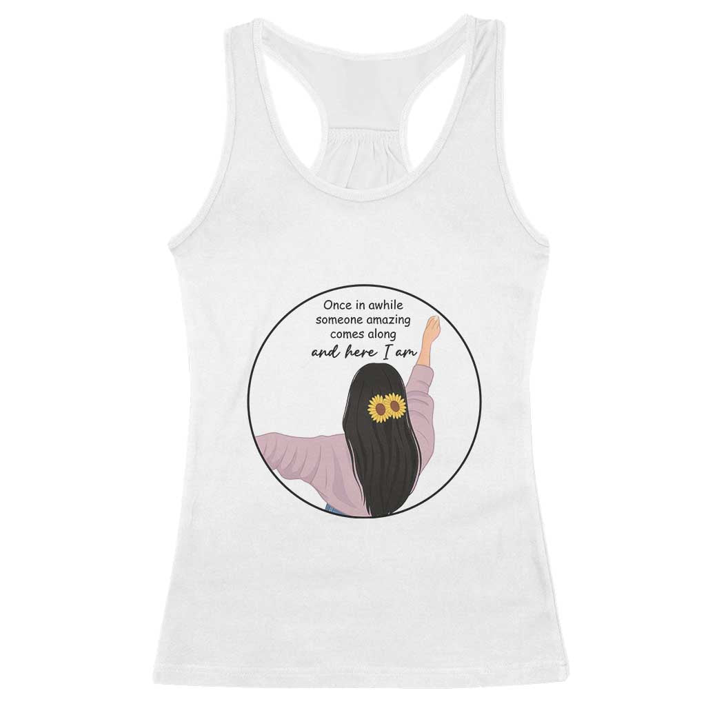 Funny Self Love Quote Racerback Tank Top Once In A While Someone Amazing Here I Am Gift TS12 White Print Your Wear