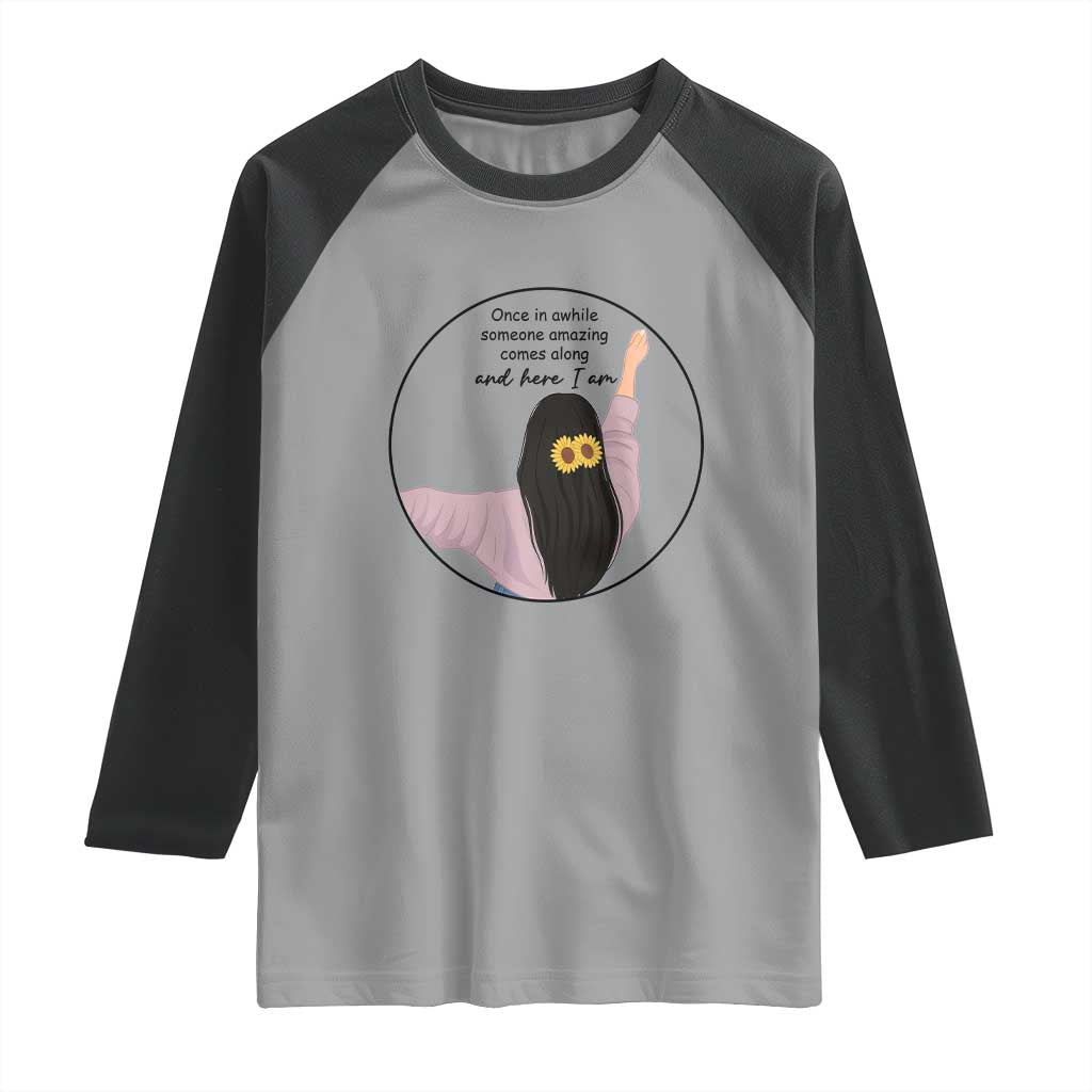 Funny Self Love Quote Raglan Shirt Once In A While Someone Amazing Here I Am Gift TS12 Sport Gray Black Print Your Wear
