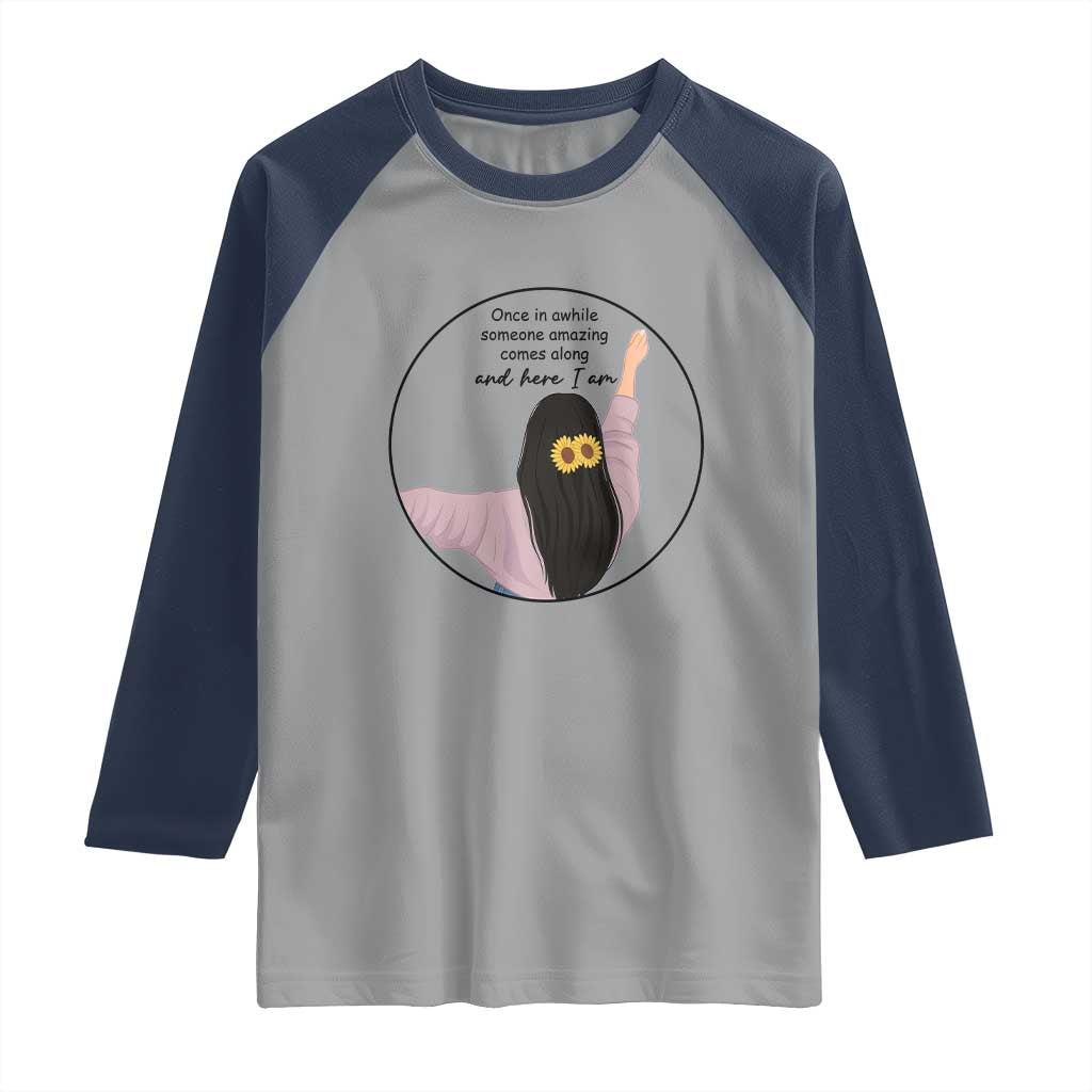 Funny Self Love Quote Raglan Shirt Once In A While Someone Amazing Here I Am Gift TS12 Sport Gray Navy Print Your Wear