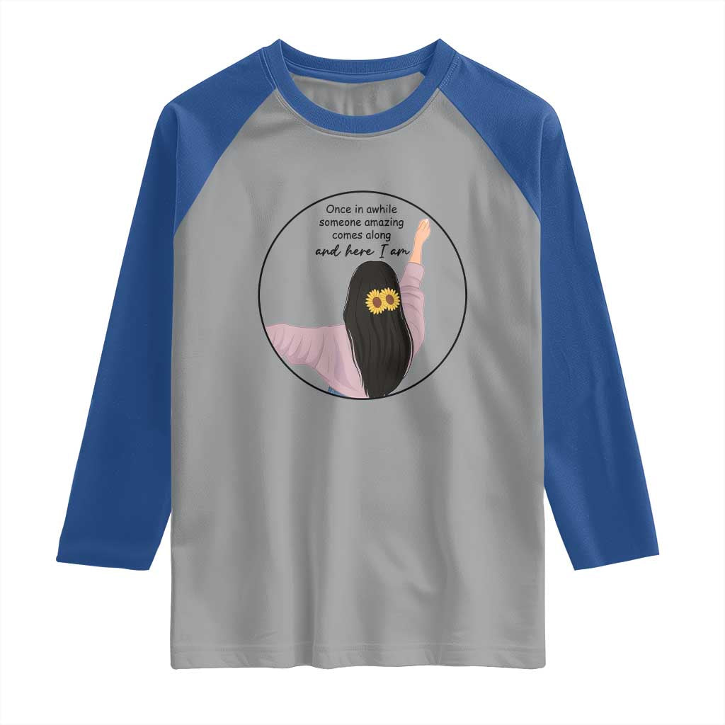 Funny Self Love Quote Raglan Shirt Once In A While Someone Amazing Here I Am Gift TS12 Sport Gray Royal Print Your Wear